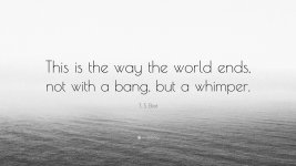 2038032-T-S-Eliot-Quote-This-is-the-way-the-world-ends-not-with-a-bang-but.jpg